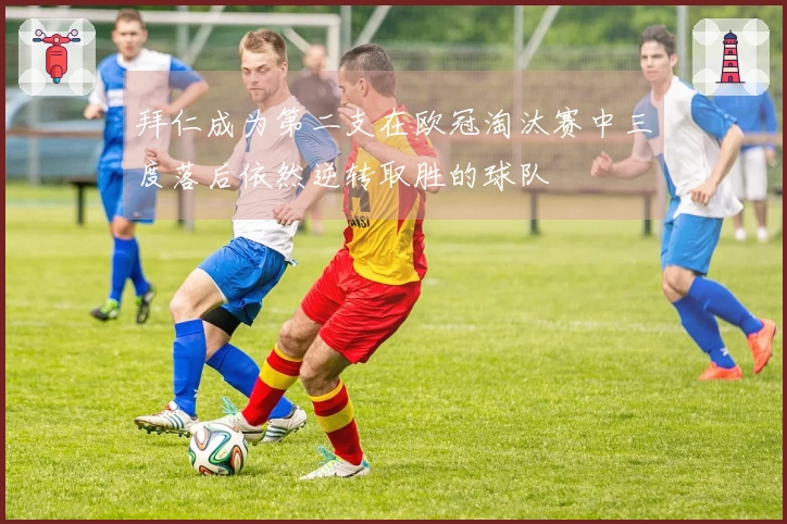 拜仁成为第二支在欧冠淘汰赛中三度落后依然逆转取胜的球队