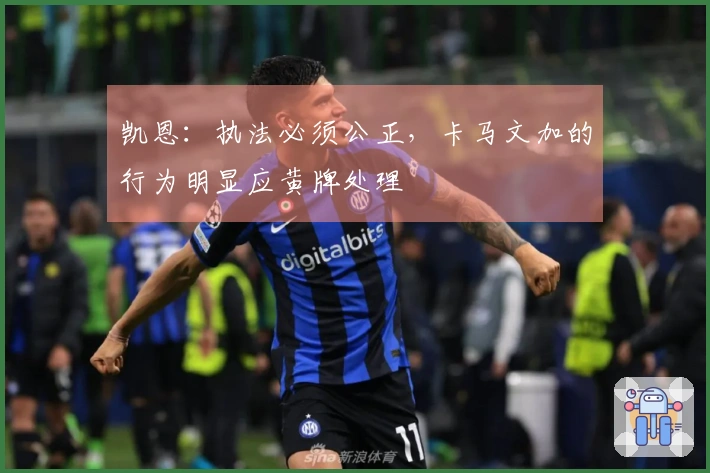 凯恩：执法必须公正，卡马文加的行为明显应黄牌处理