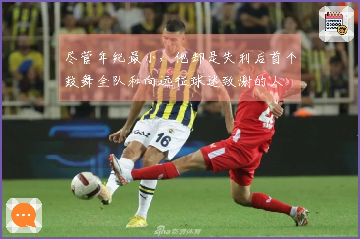 尽管年纪最小，他却是失利后首个鼓舞全队和向远征球迷致谢的人。