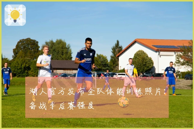 湖人官方发布全队体能训练照片：备战季后赛强度
