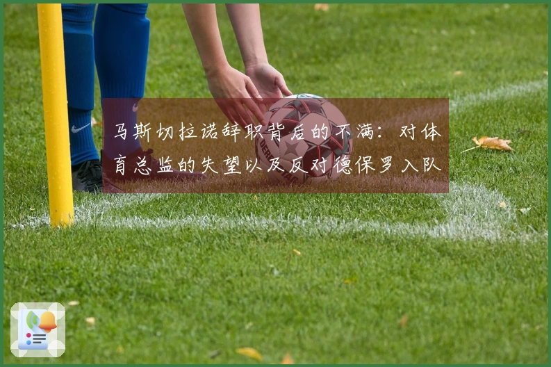 马斯切拉诺辞职背后的不满：对体育总监的失望以及反对德保罗入队